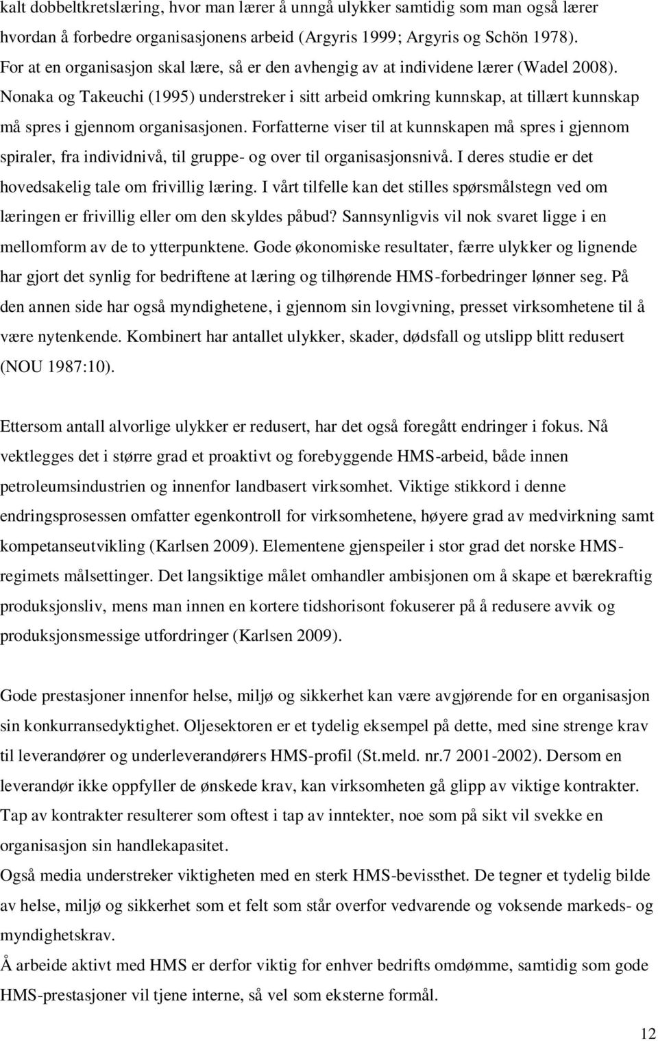 Nonaka og Takeuchi (1995) understreker i sitt arbeid omkring kunnskap, at tillært kunnskap må spres i gjennom organisasjonen.