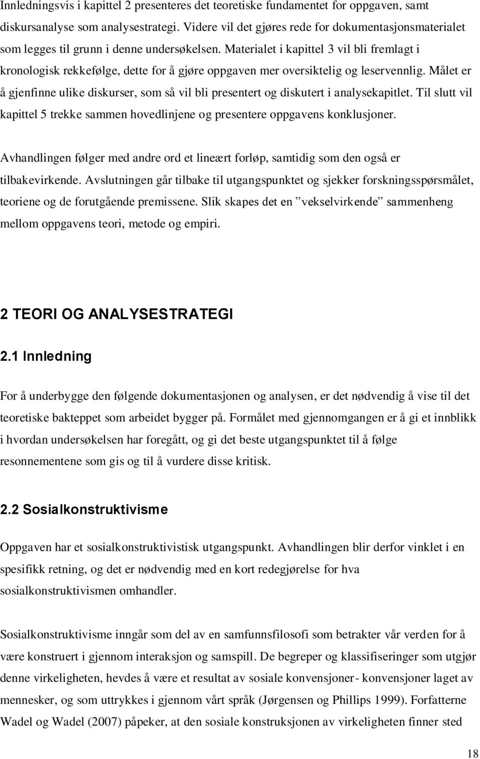 Materialet i kapittel 3 vil bli fremlagt i kronologisk rekkefølge, dette for å gjøre oppgaven mer oversiktelig og leservennlig.