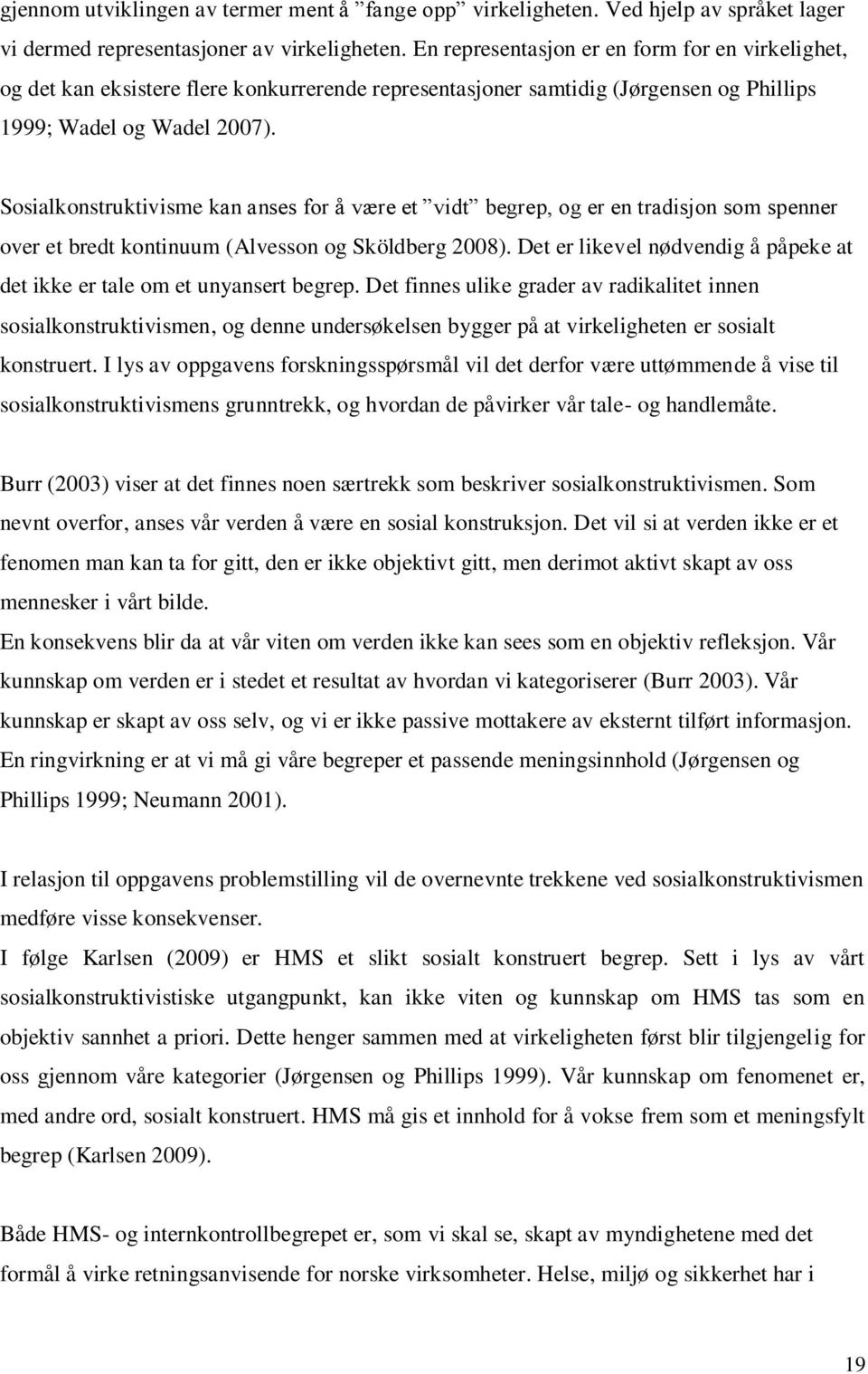 Sosialkonstruktivisme kan anses for å være et vidt begrep, og er en tradisjon som spenner over et bredt kontinuum (Alvesson og Sköldberg 2008).