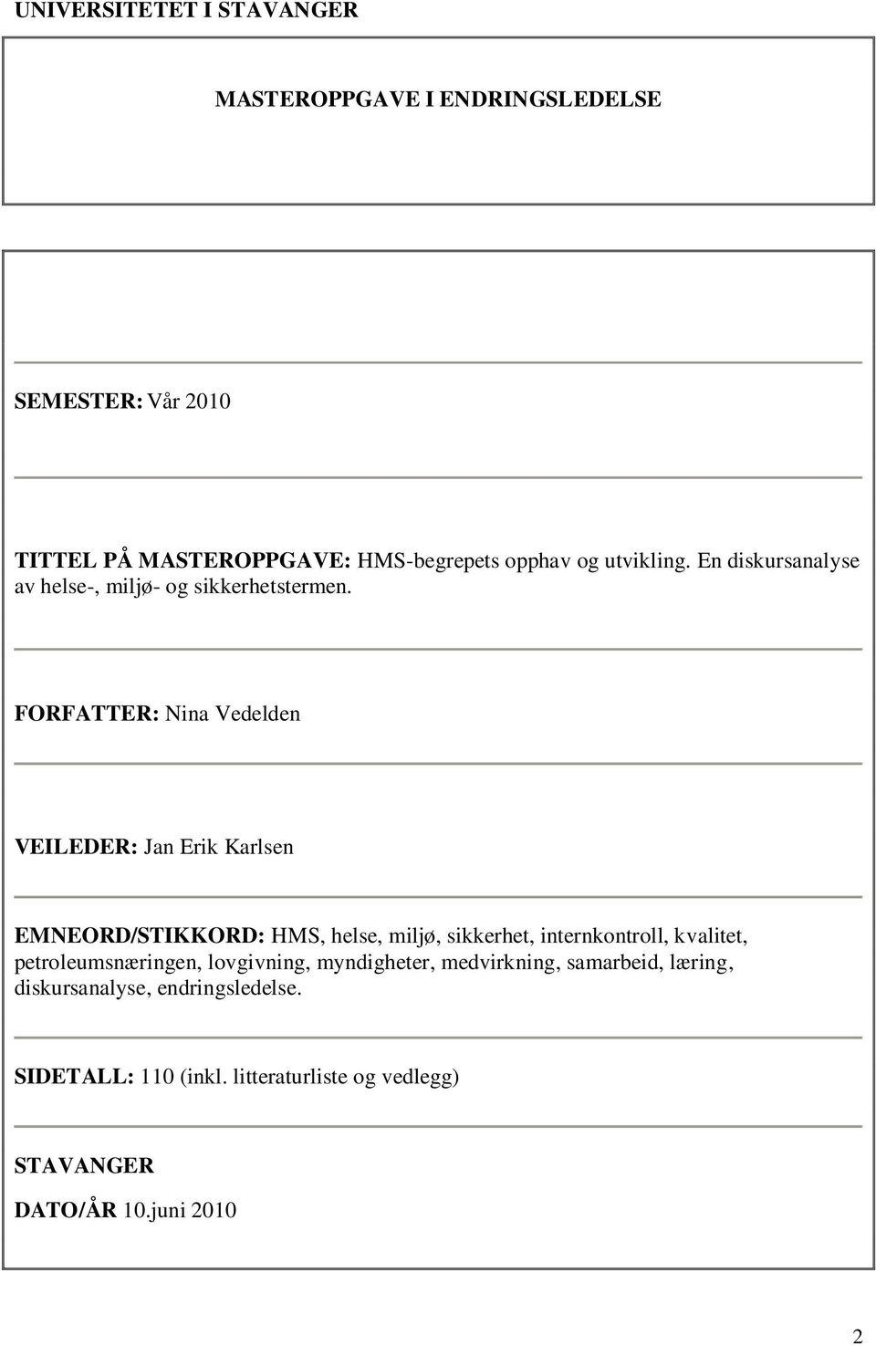 FORFATTER: Nina Vedelden VEILEDER: Jan Erik Karlsen EMNEORD/STIKKORD: HMS, helse, miljø, sikkerhet, internkontroll, kvalitet,