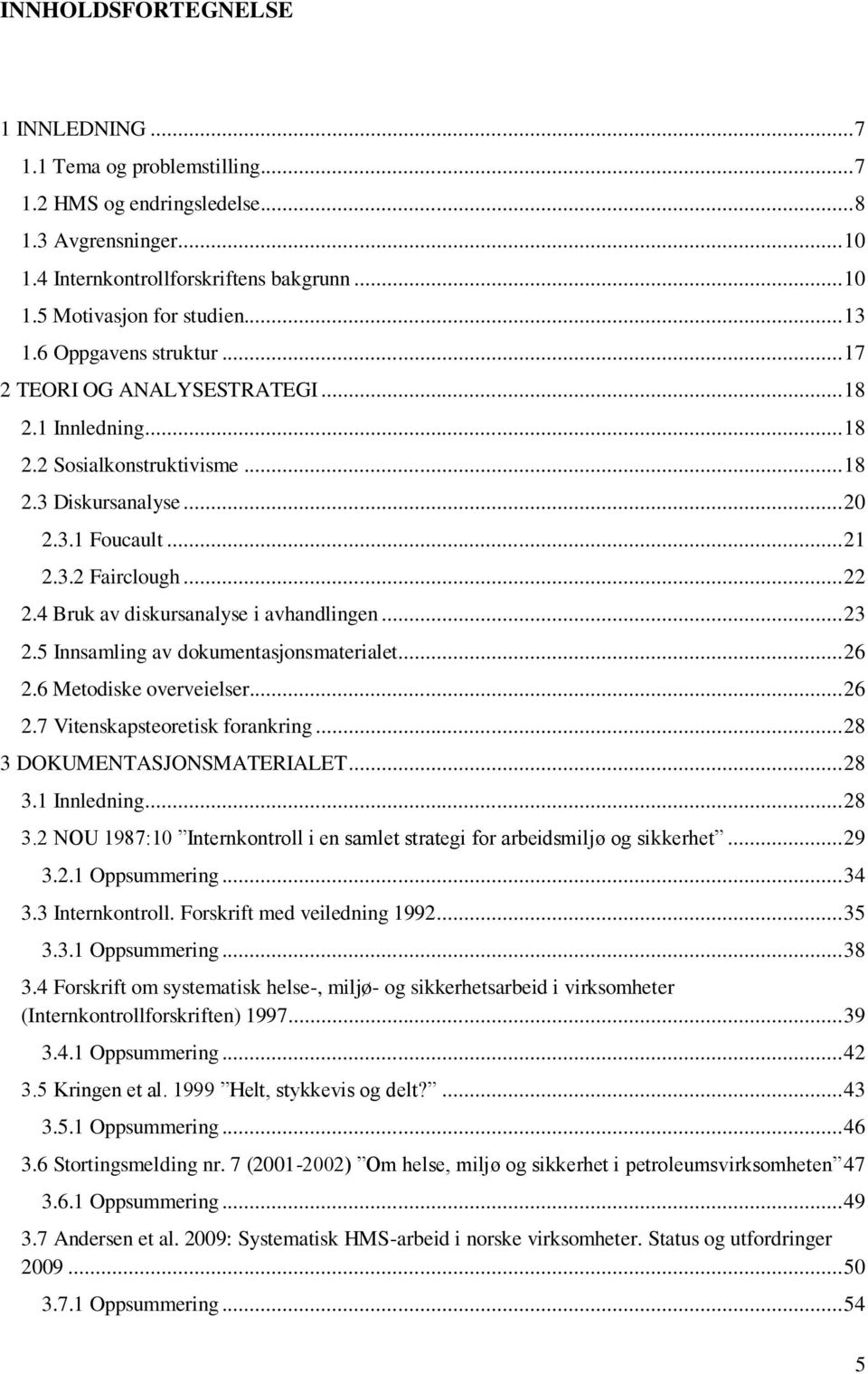 4 Bruk av diskursanalyse i avhandlingen... 23 2.5 Innsamling av dokumentasjonsmaterialet... 26 2.6 Metodiske overveielser... 26 2.7 Vitenskapsteoretisk forankring... 28 3 DOKUMENTASJONSMATERIALET.