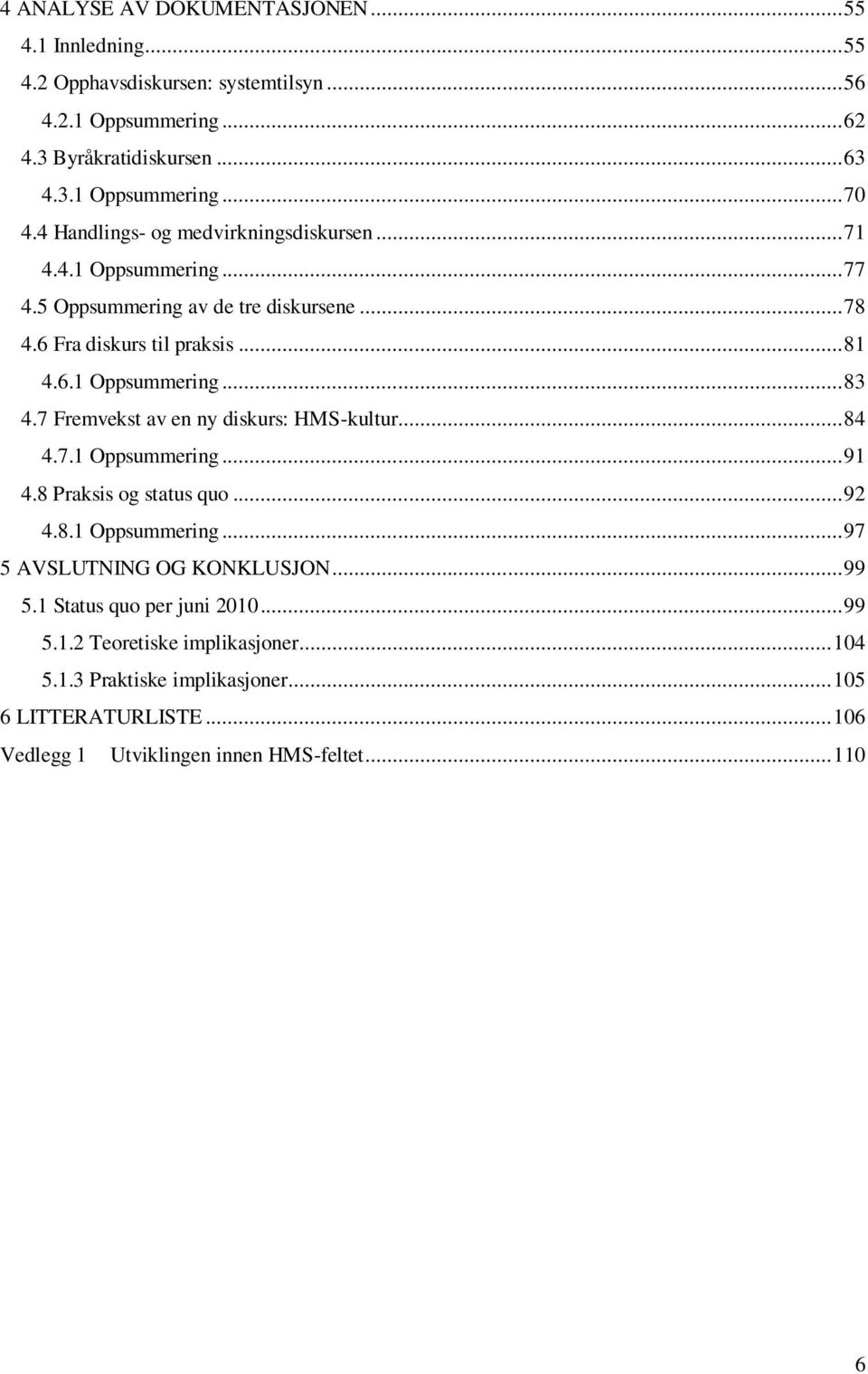 7 Fremvekst av en ny diskurs: HMS-kultur... 84 4.7.1 Oppsummering... 91 4.8 Praksis og status quo... 92 4.8.1 Oppsummering... 97 5 AVSLUTNING OG KONKLUSJON... 99 5.