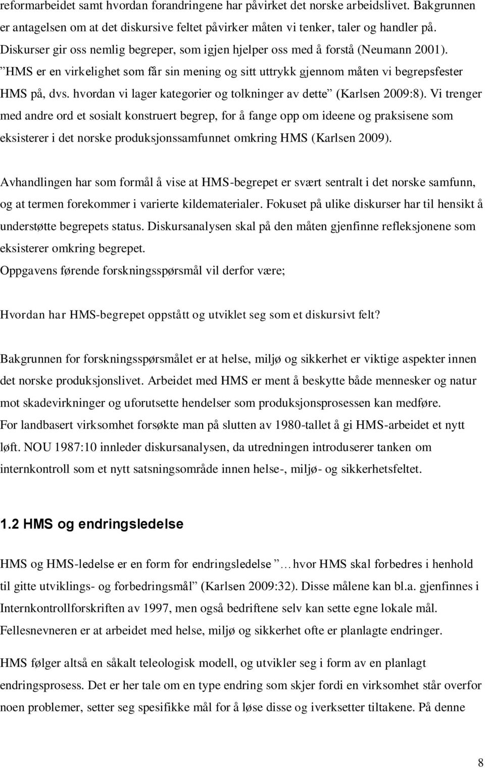 hvordan vi lager kategorier og tolkninger av dette (Karlsen 2009:8).