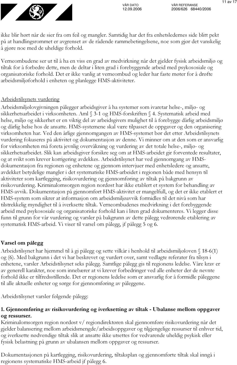 Verneombudene ser ut til å ha en viss en grad av medvirkning når det gjelder fysisk arbeidsmiljø og tiltak for å forbedre dette, men de deltar i liten grad i forebyggende arbeid med psykososiale og