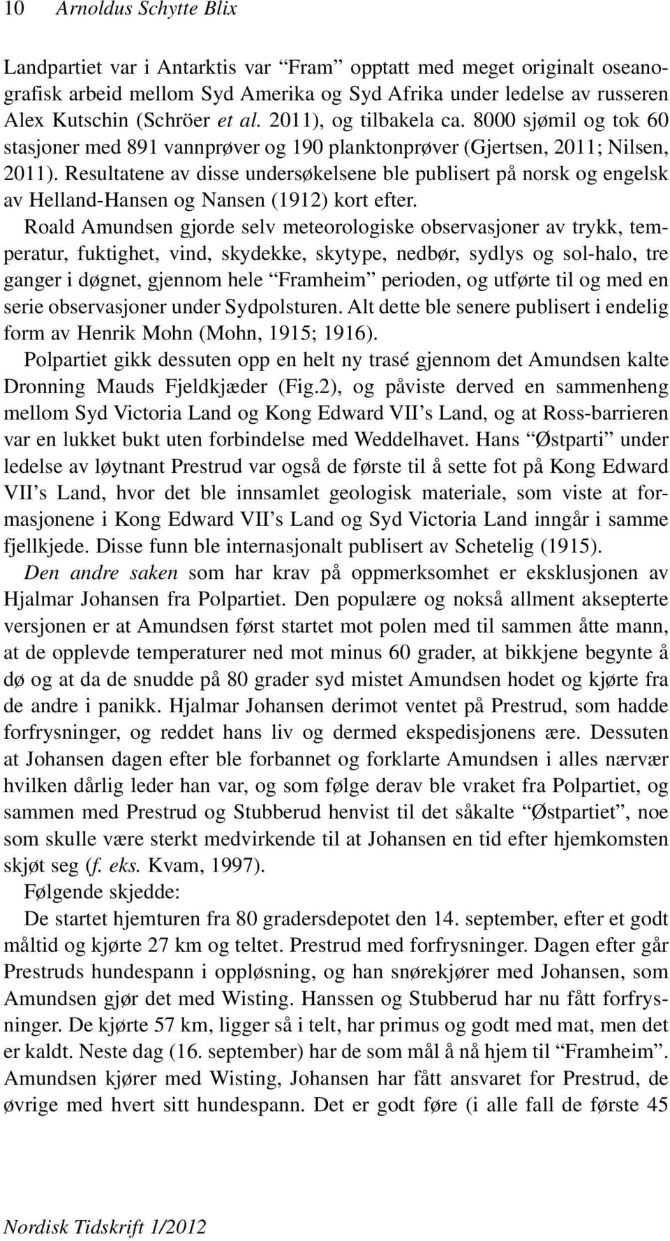 Resultatene av disse undersøkelsene ble publisert på norsk og engelsk av Helland-Hansen og Nansen (1912) kort efter.