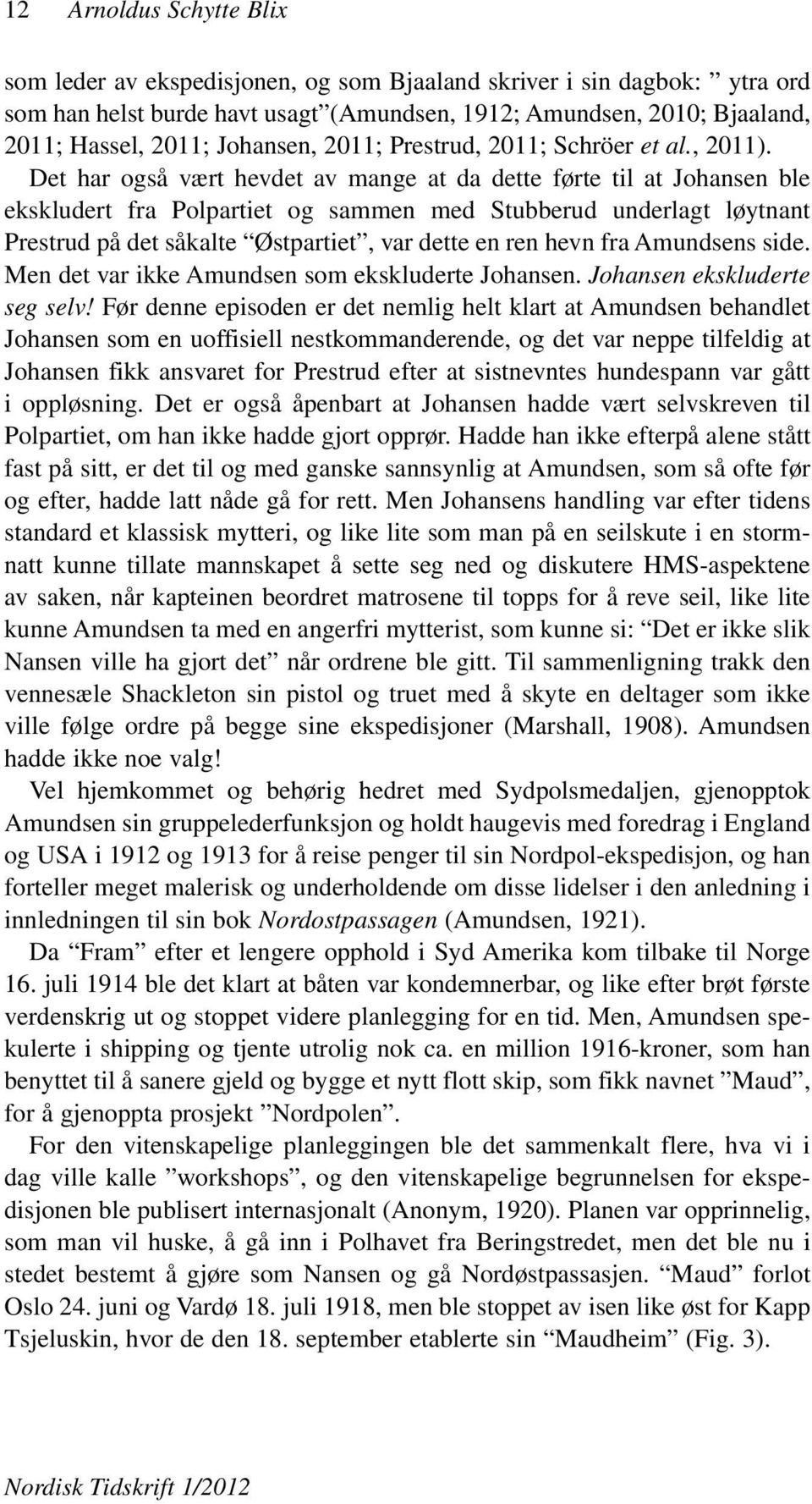 Det har også vært hevdet av mange at da dette førte til at Johansen ble ekskludert fra Polpartiet og sammen med Stubberud underlagt løytnant Prestrud på det såkalte Østpartiet, var dette en ren hevn