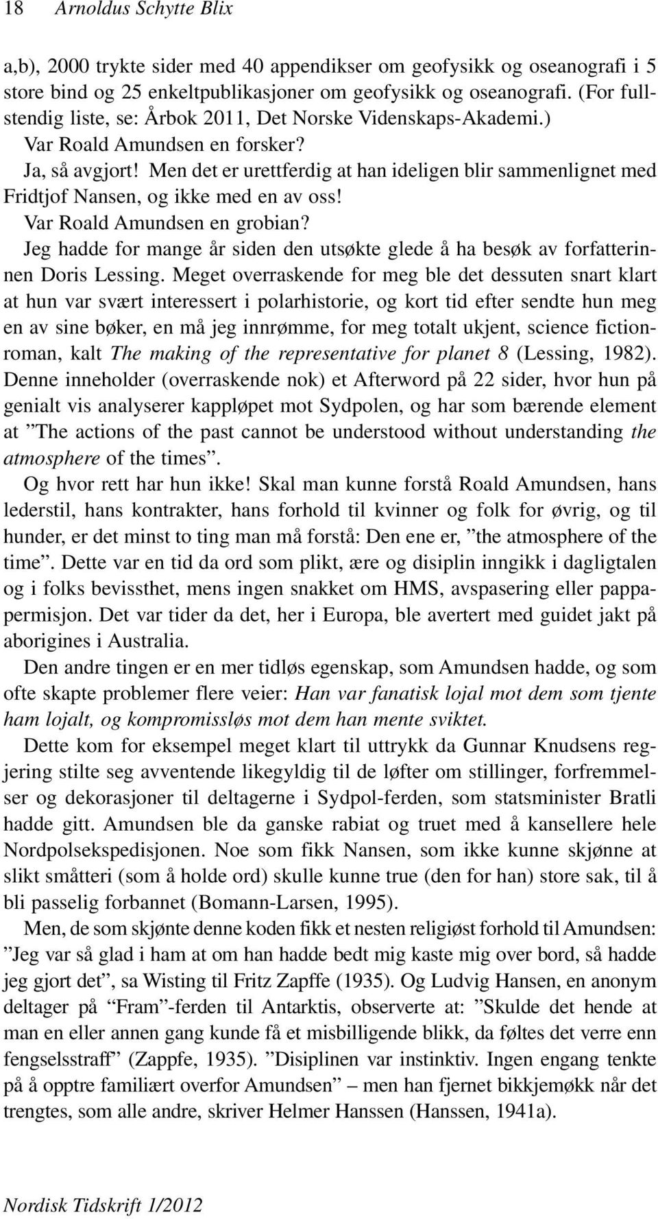 Men det er urettferdig at han ideligen blir sammenlignet med Fridtjof Nansen, og ikke med en av oss! Var Roald Amundsen en grobian?