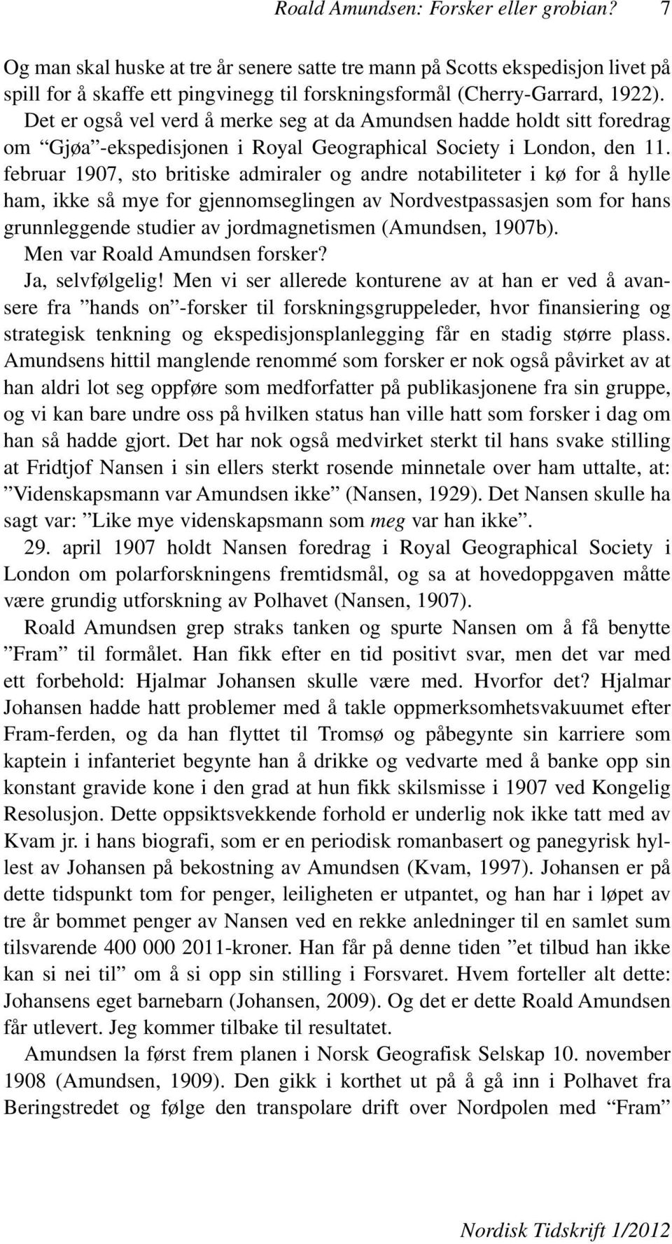 februar 1907, sto britiske admiraler og andre notabiliteter i kø for å hylle ham, ikke så mye for gjennomseglingen av Nordvestpassasjen som for hans grunnleggende studier av jordmagnetismen