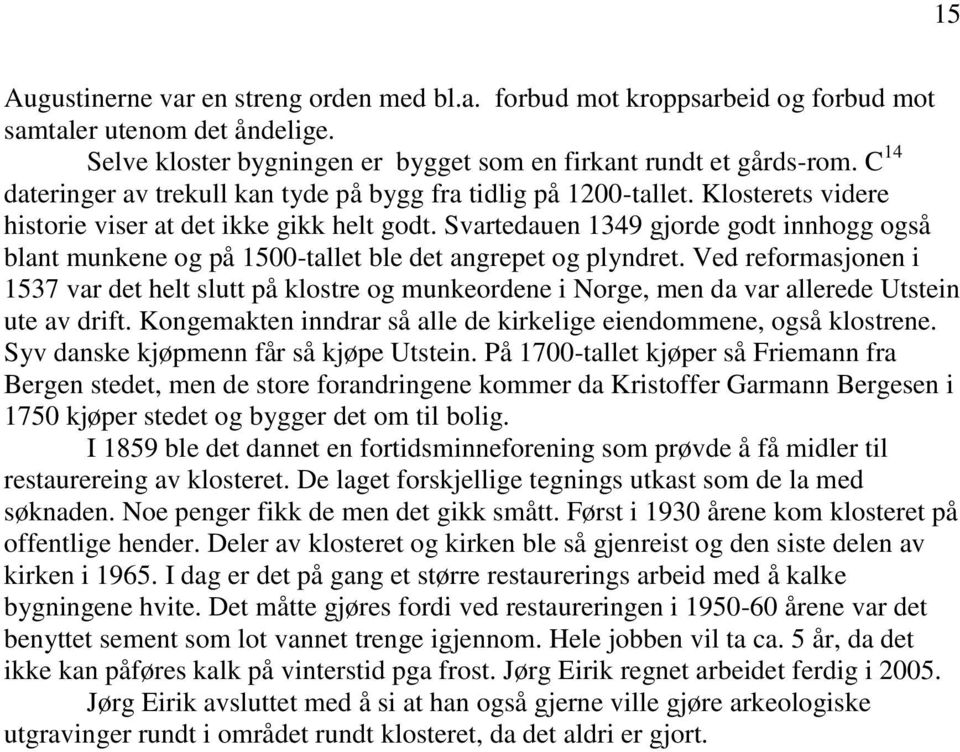 Svartedauen 1349 gjorde godt innhogg også blant munkene og på 1500-tallet ble det angrepet og plyndret.