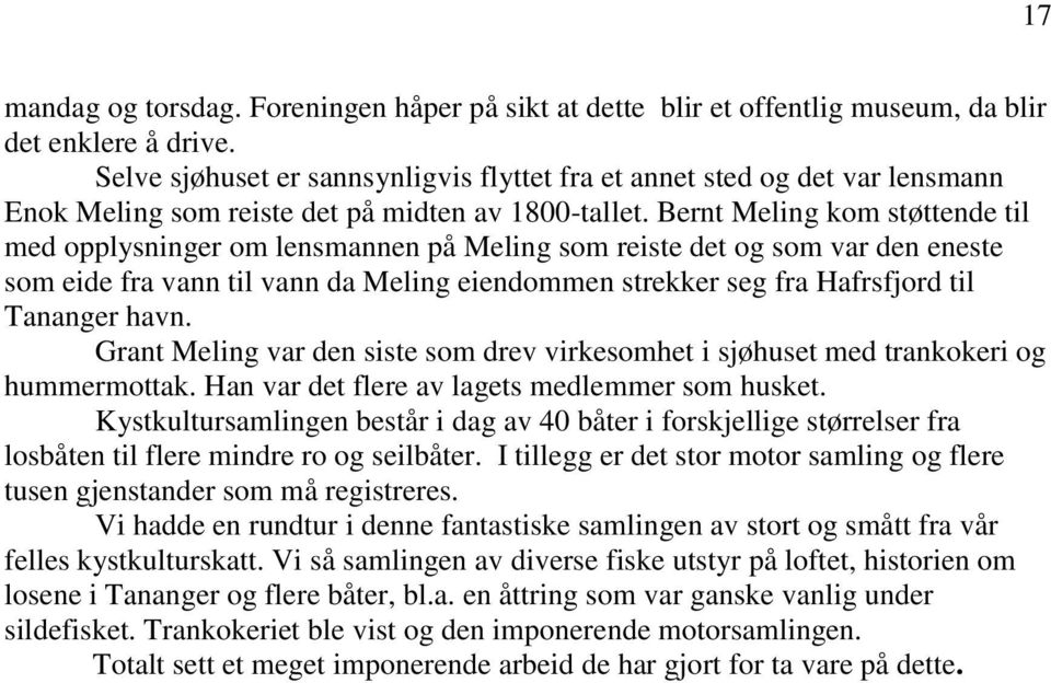 Bernt Meling kom støttende til med opplysninger om lensmannen på Meling som reiste det og som var den eneste som eide fra vann til vann da Meling eiendommen strekker seg fra Hafrsfjord til Tananger