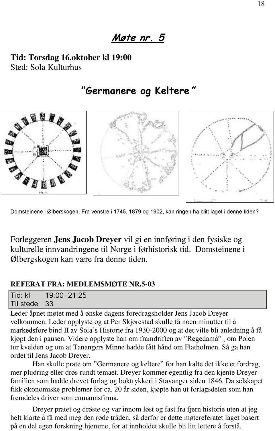 REFERAT FRA: MEDLEMSMØTE NR.5-03 Tid: kl: 19:00-21:25 Til stede: 33 Leder åpnet møtet med å ønske dagens foredragsholder Jens Jacob Dreyer velkommen.