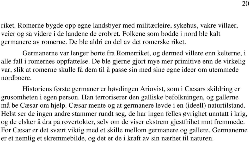 De ble gjerne gjort mye mer primitive enn de virkelig var, slik at romerne skulle få dem til å passe sin med sine egne ideer om utemmede nordboere.