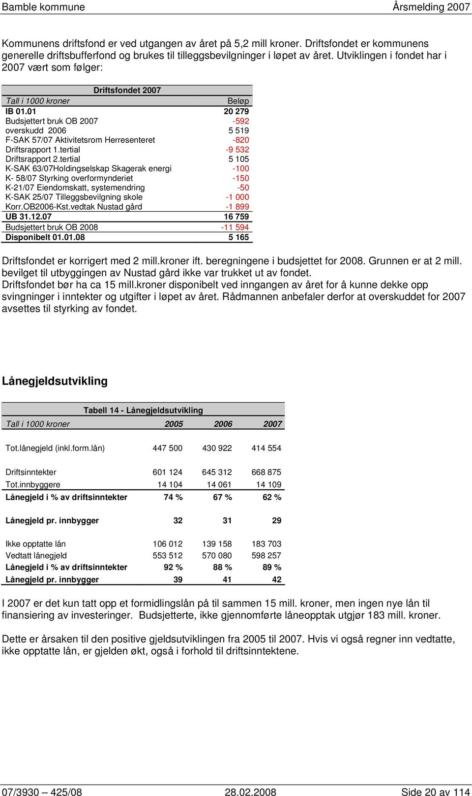 01 20 279 Budsjettert bruk OB 2007-592 overskudd 2006 5 519 F-SAK 57/07 Aktivitetsrom Herresenteret -820 Driftsrapport 1.tertial -9 532 Driftsrapport 2.