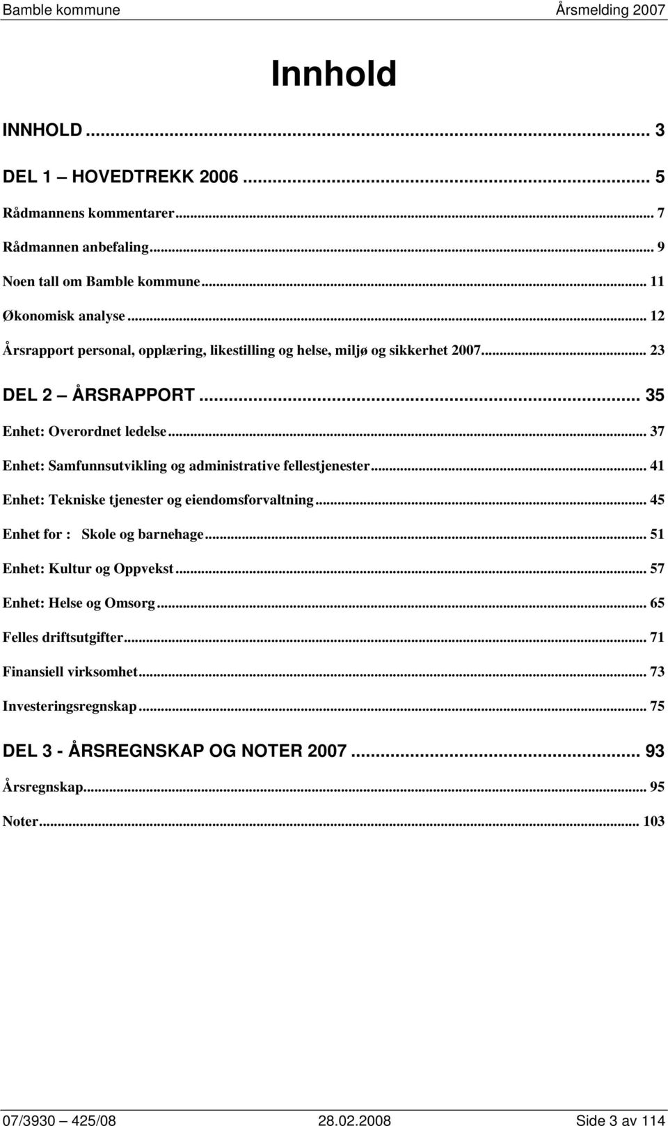 .. 37 Enhet: Samfunnsutvikling og administrative fellestjenester... 41 Enhet: Tekniske tjenester og eiendomsforvaltning... 45 Enhet for : Skole og barnehage.