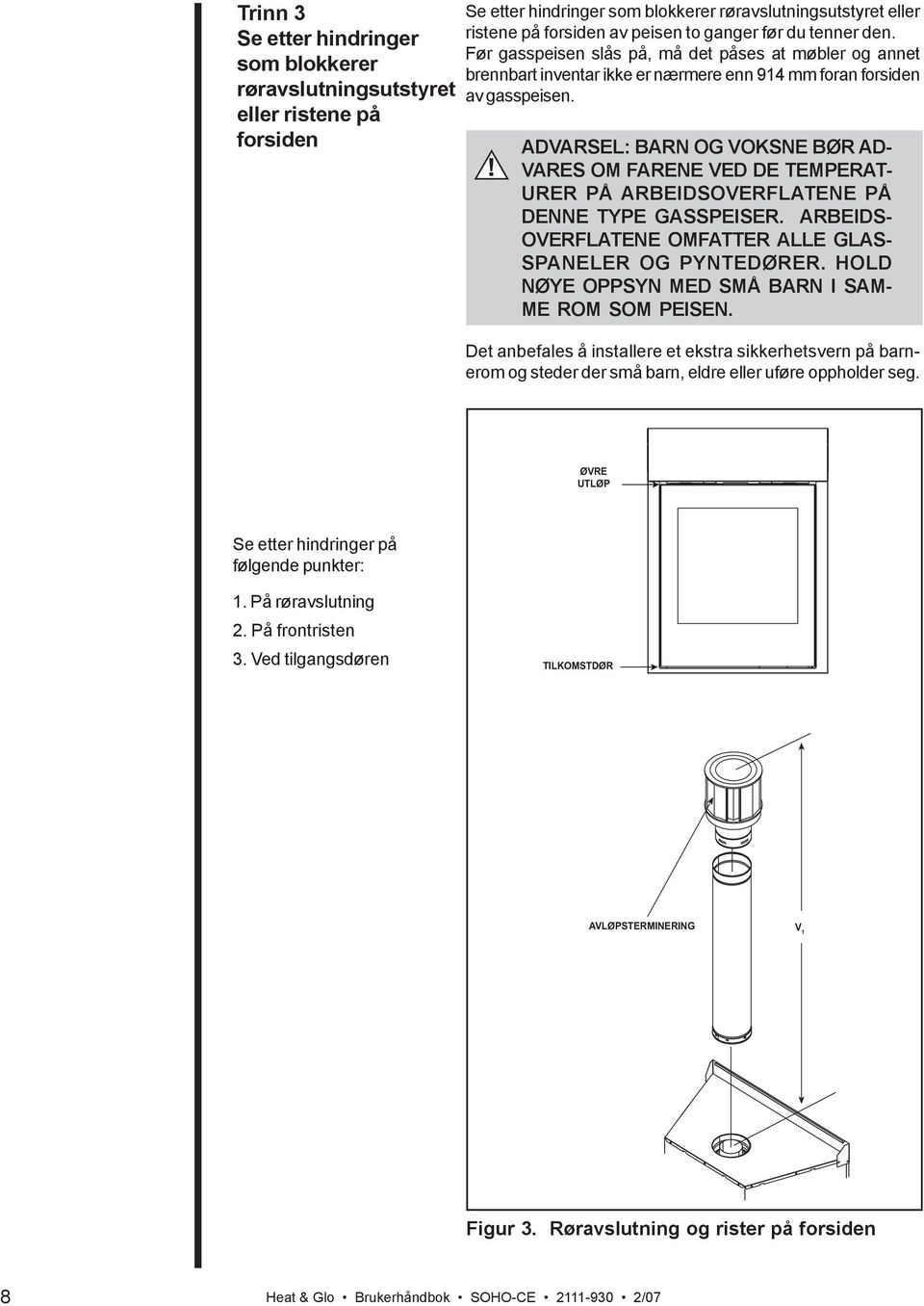 ADVARSEL: BARN OG VOKSNE BØR AD- VARES OM FARENE VED DE TEMPERAT- URER PÅ ARBEIDSOVERFLATENE PÅ DENNE TYPE GASSPEISER. ARBEIDS- OVERFLATENE OMFATTER ALLE GLAS- SPANELER OG PYNTEDØRER.