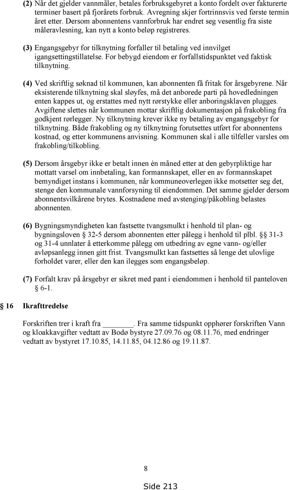 (3) Engangsgebyr for tilknytning forfaller til betaling ved innvilget igangsettingstillatelse. For bebygd eiendom er forfallstidspunktet ved faktisk tilknytning.