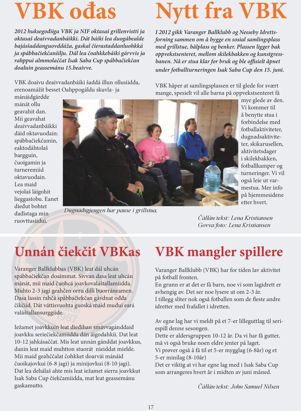 I 2012 gikk Varanger Ballklubb og Nesseby Idrettsforning sammen om å bygge en sosial samlingsplass med grillstue, bålplass og benker.