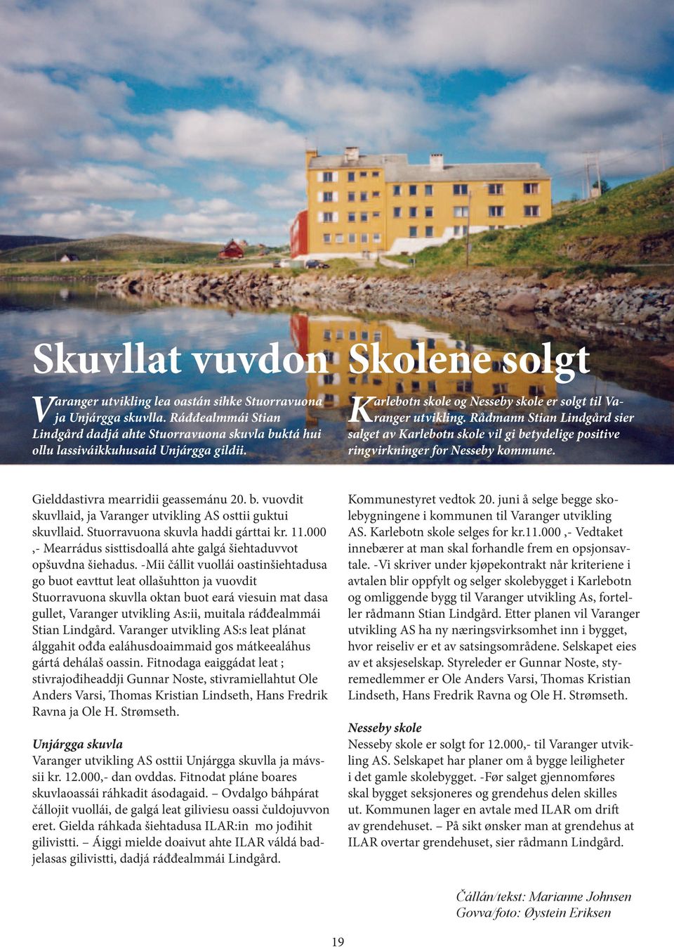 Gielddastivra mearridii geassemánu 20. b. vuovdit skuvllaid, ja Varanger utvikling AS osttii guktui skuvllaid. Stuorravuona skuvla haddi gárttai kr. 11.