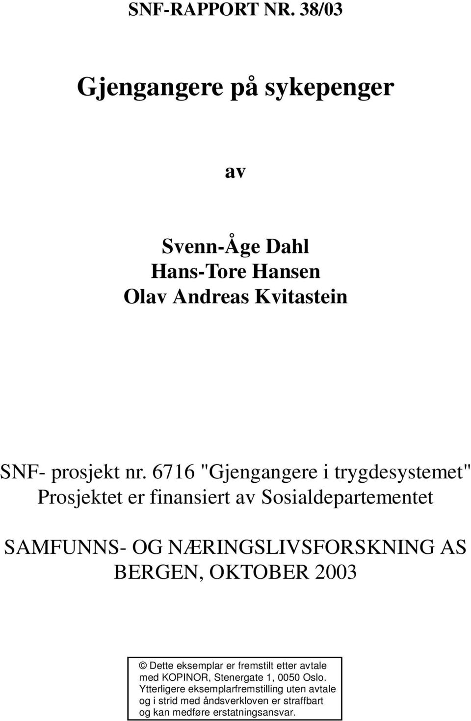 6716 "Gjengangere i trygdesystemet" Prosjektet er finansiert av Sosialdepartementet SAMFUNNS- OG NÆRINGSLIVSFORSKNING