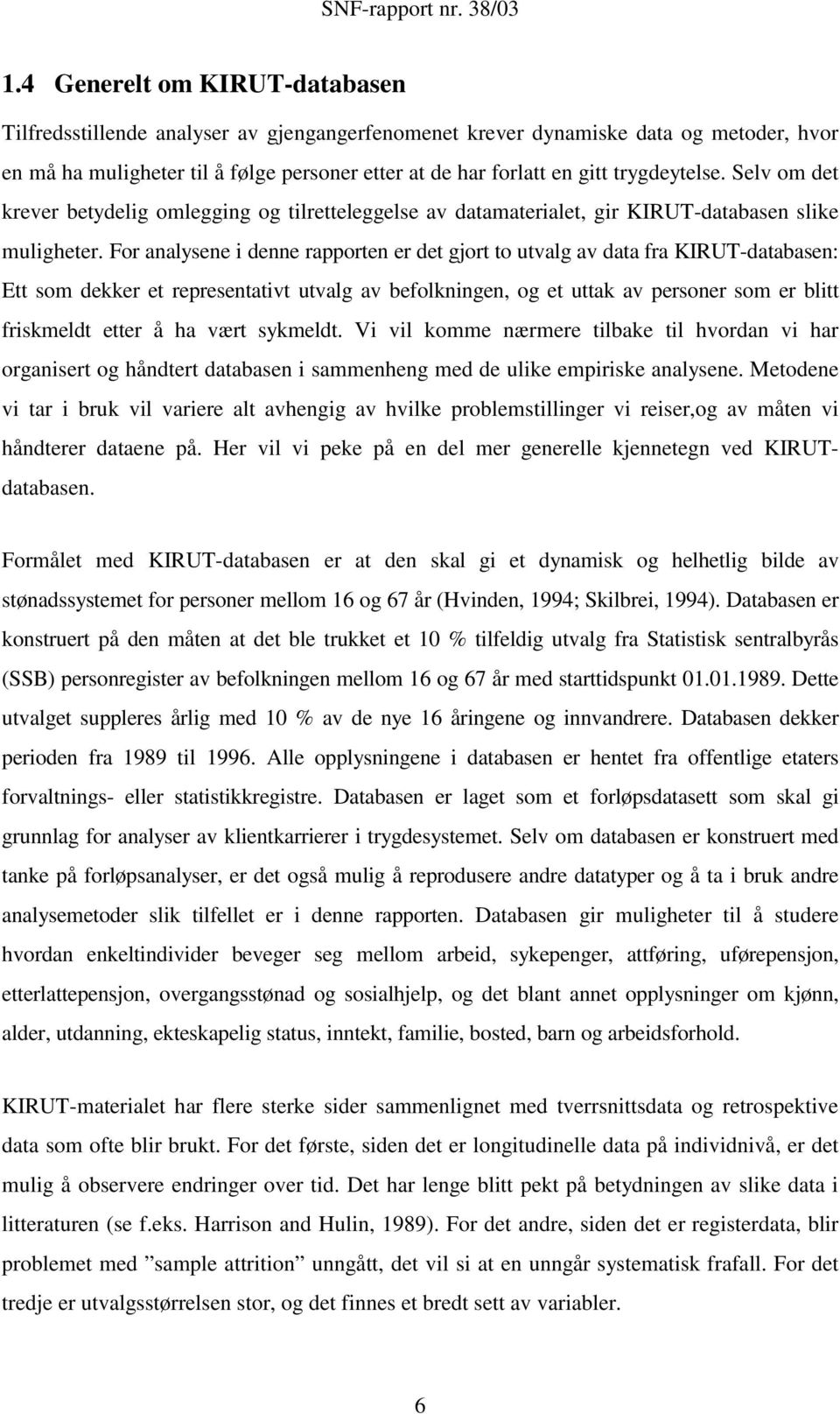 For analysene i denne rapporten er det gjort to utvalg av data fra KIRUT-databasen: Ett som dekker et representativt utvalg av befolkningen, og et uttak av personer som er blitt friskmeldt etter å ha