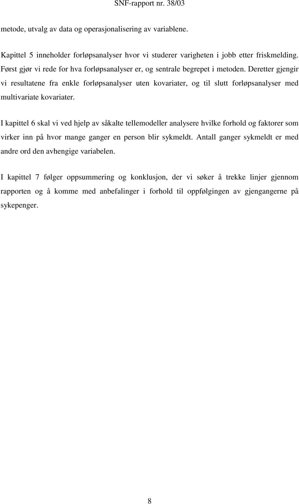 Deretter gjengir vi resultatene fra enkle forløpsanalyser uten kovariater, og til slutt forløpsanalyser med multivariate kovariater.