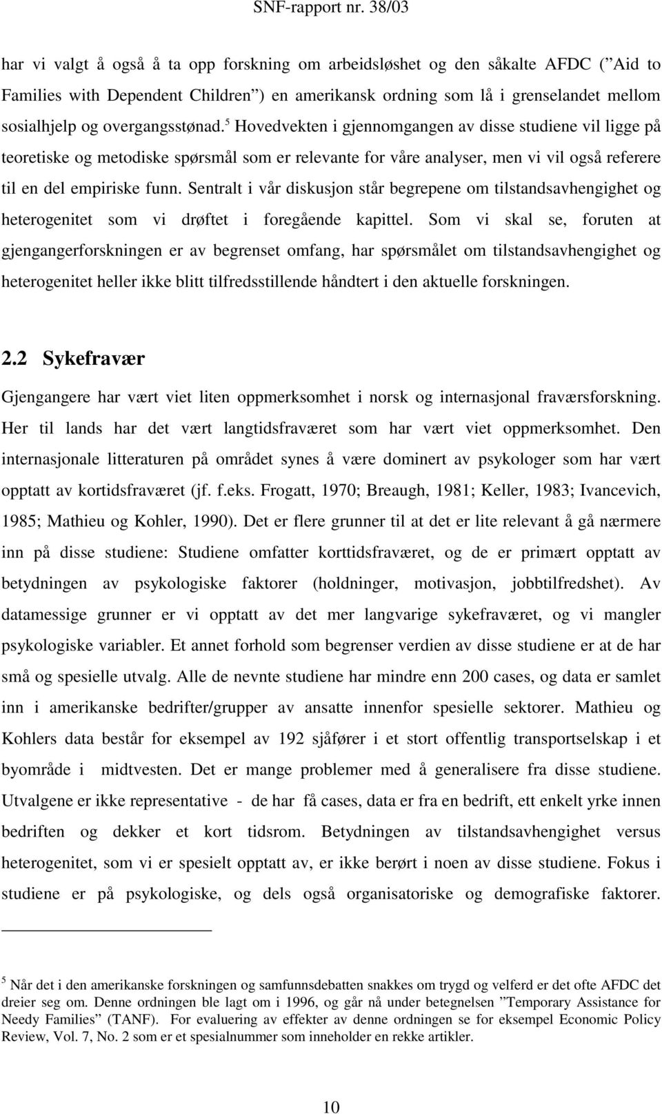 Sentralt i vår diskusjon står begrepene om tilstandsavhengighet og heterogenitet som vi drøftet i foregående kapittel.