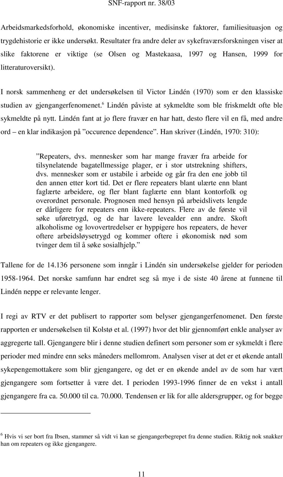 I norsk sammenheng er det undersøkelsen til Victor Lindén (1970) som er den klassiske studien av gjengangerfenomenet. 6 Lindén påviste at sykmeldte som ble friskmeldt ofte ble sykmeldte på nytt.