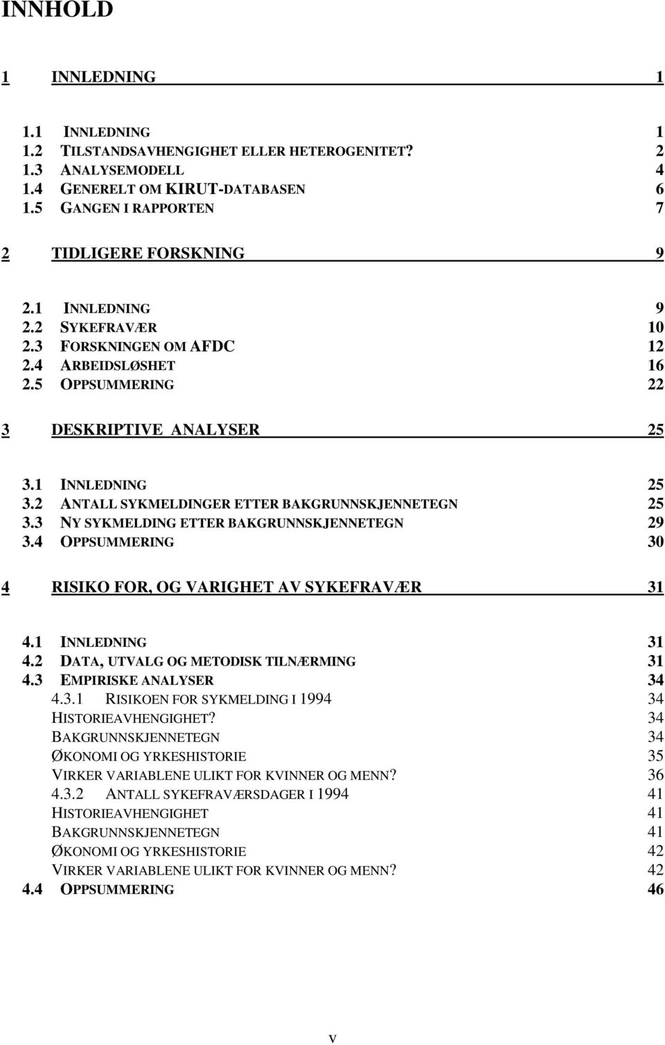 3 NY SYKMELDING ETTER BAKGRUNNSKJENNETEGN 29 3.4 OPPSUMMERING 30 4 RISIKO FOR, OG VARIGHET AV SYKEFRAVÆR 31 4.1 INNLEDNING 31 4.2 DATA, UTVALG OG METODISK TILNÆRMING 31 4.3 EMPIRISKE ANALYSER 34 4.3.1 RISIKOEN FOR SYKMELDING I 1994 34 HISTORIEAVHENGIGHET?