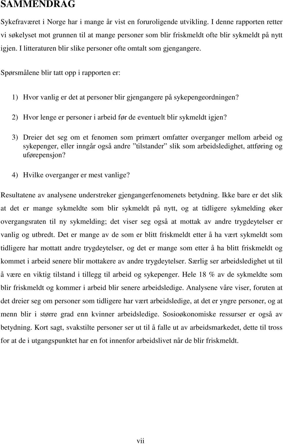 Spørsmålene blir tatt opp i rapporten er: 1) Hvor vanlig er det at personer blir gjengangere på sykepengeordningen? 2) Hvor lenge er personer i arbeid før de eventuelt blir sykmeldt igjen?