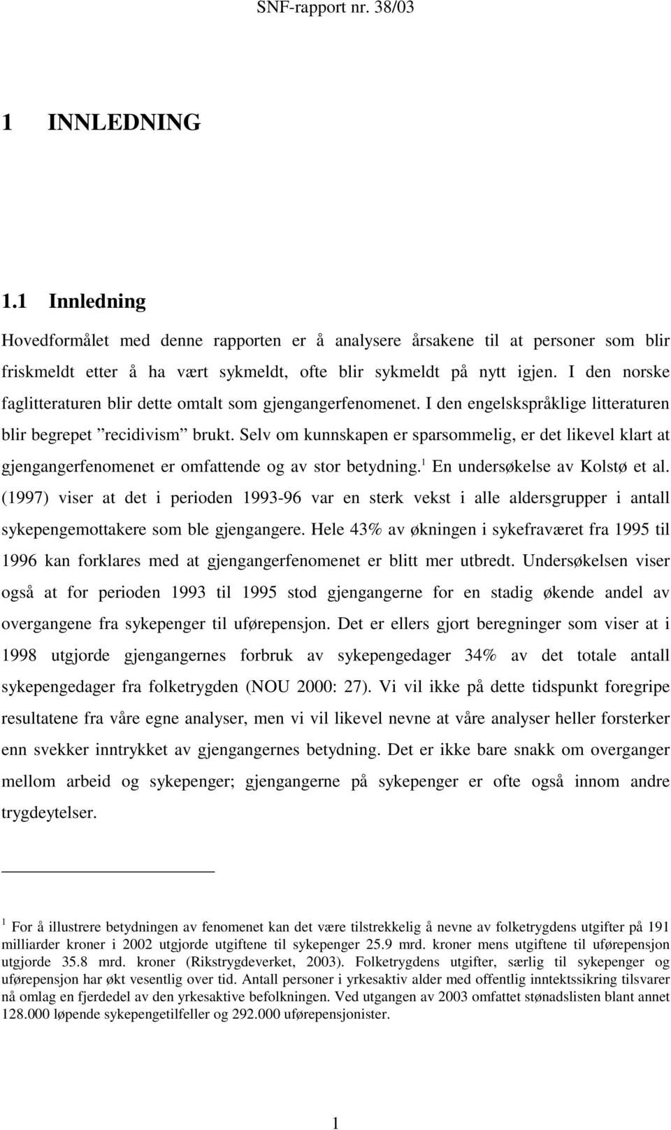 Selv om kunnskapen er sparsommelig, er det likevel klart at gjengangerfenomenet er omfattende og av stor betydning. 1 En undersøkelse av Kolstø et al.