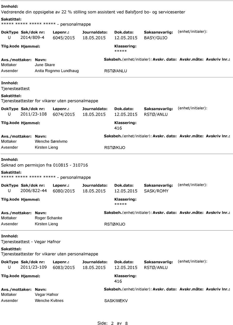 måte: Avskriv lnr.: Mottaker Wenche Sørelvmo RSTØ/KJO Søknad om permisjon fra 010815-310716 - personalmappe 2006/822-44 6080/2015 SASK/ROMY Avs./mottaker: Navn: Saksbeh. Avskr. dato: Avskr.