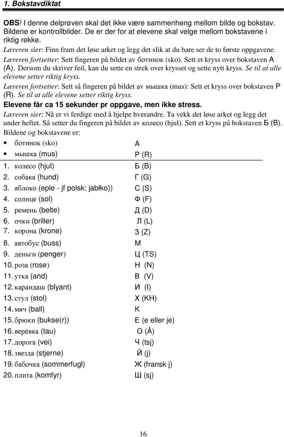 Dersom du skriver feil, kan du sette en strek over krysset og sette nytt kryss. Se til at alle elevene setter riktig kryss.