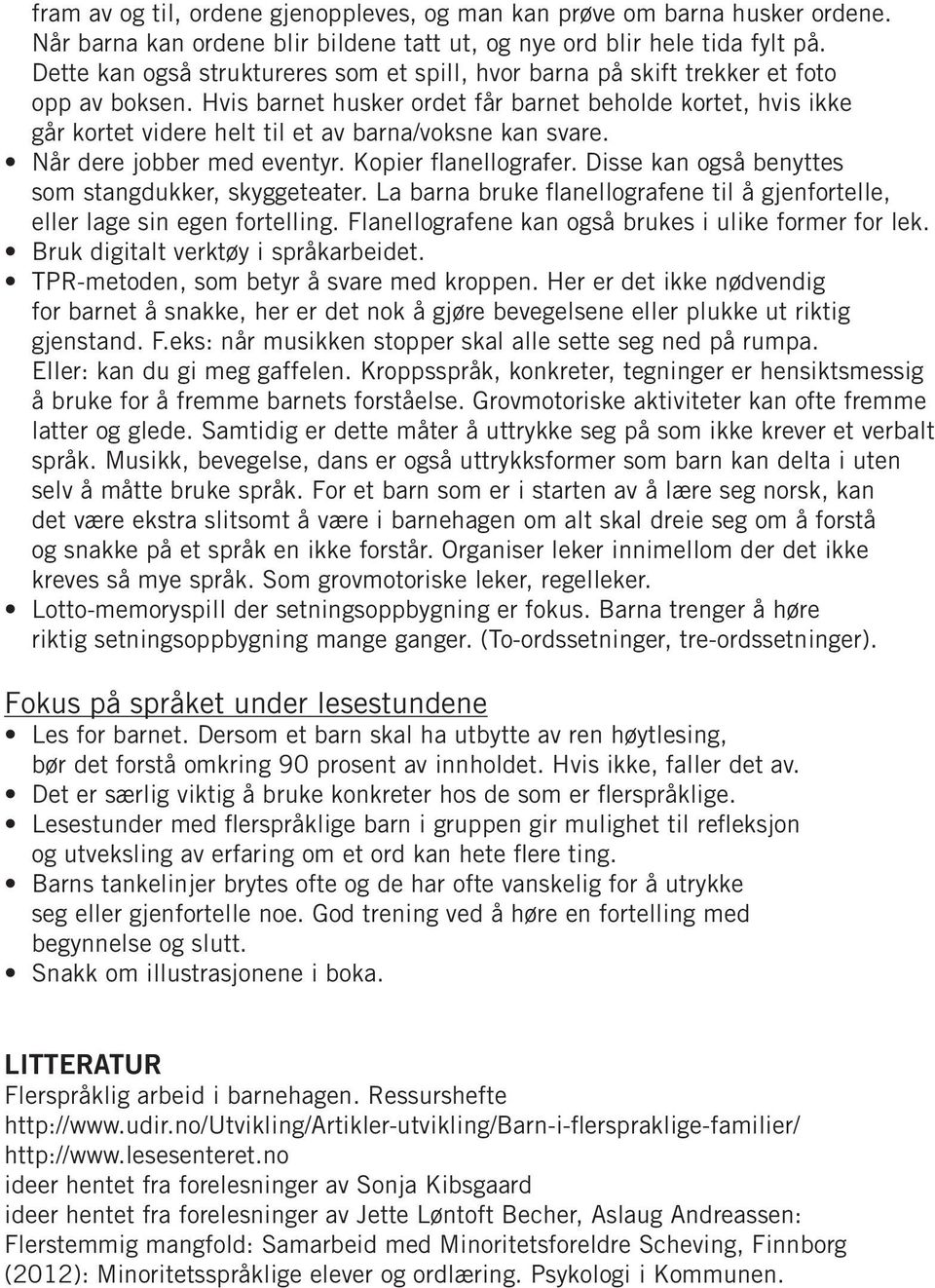 Hvis barnet husker ordet får barnet beholde kortet, hvis ikke går kortet videre helt til et av barna/voksne kan svare. Når dere jobber med eventyr. Kopier flanellografer.