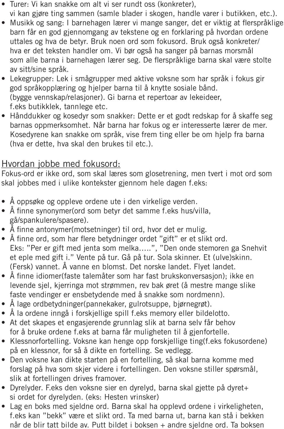 Musikk og sang: I barnehagen lærer vi mange sanger, det er viktig at flerspråklige barn får en god gjennomgang av tekstene og en forklaring på hvordan ordene uttales og hva de betyr.