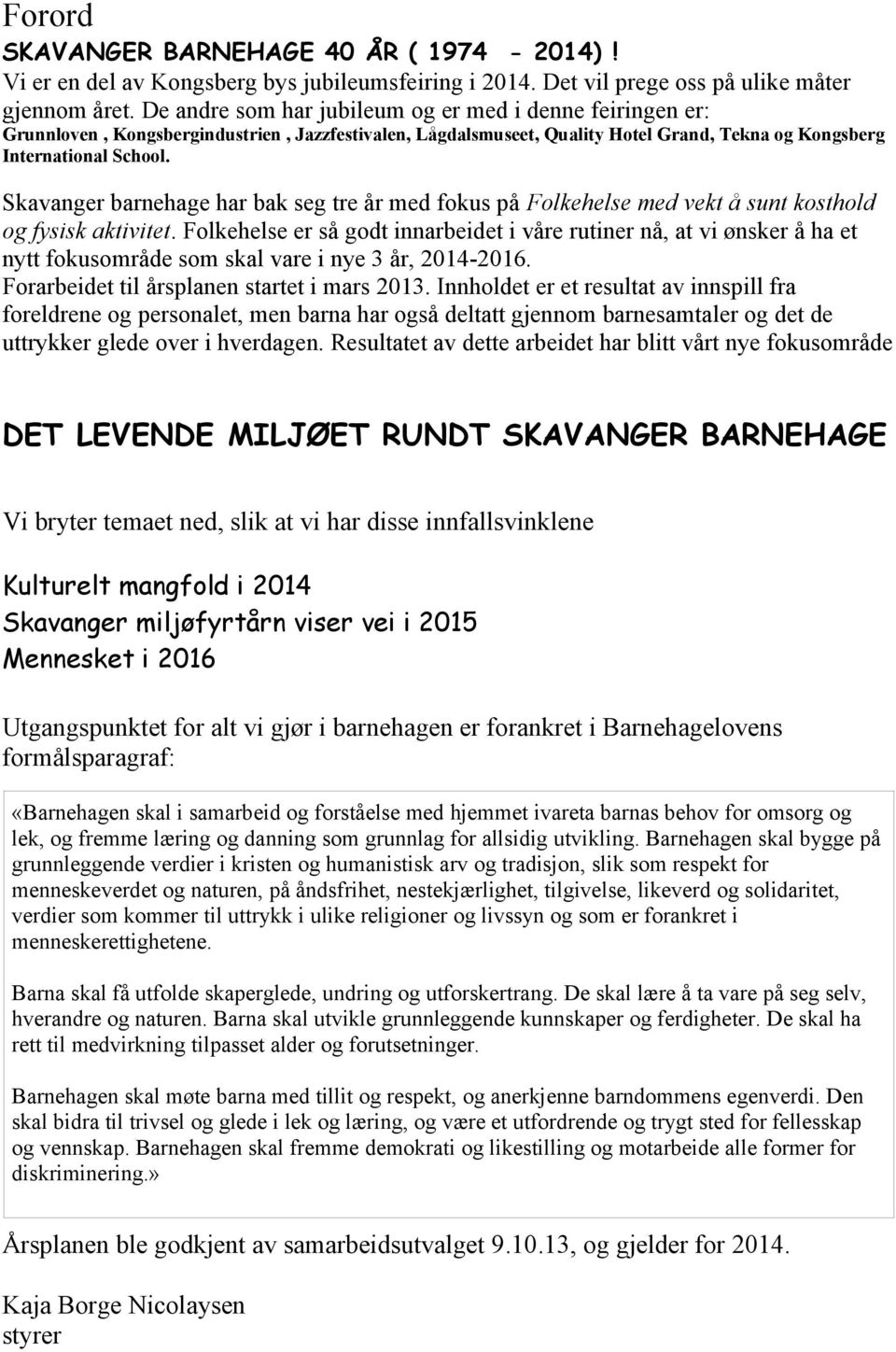 Skavanger barnehage har bak seg tre år med fokus på Folkehelse med vekt å sunt kosthold og fysisk aktivitet.