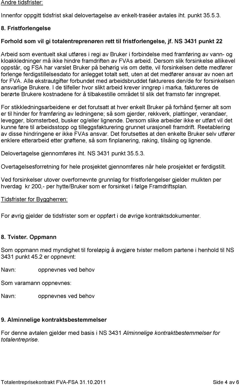 Dersom slik forsinkelse allikevel oppstår, og FSA har varslet Bruker på behørig vis om dette, vil forsinkelsen dette medfører forlenge ferdigstillelsesdato for anlegget totalt sett, uten at det