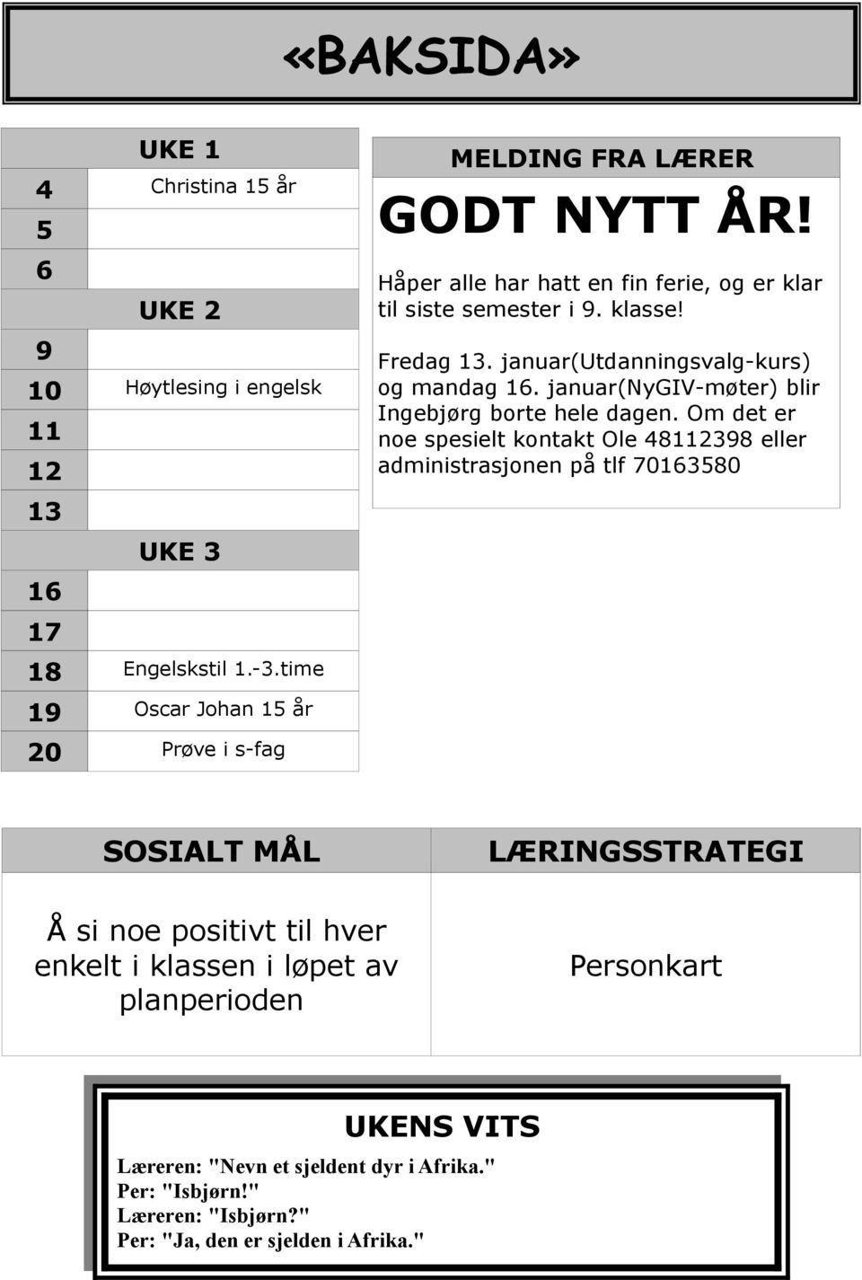 januar(utdanningsvalg-kurs) og mandag 16. januar(nygiv-møter) blir Ingebjørg borte hele dagen.