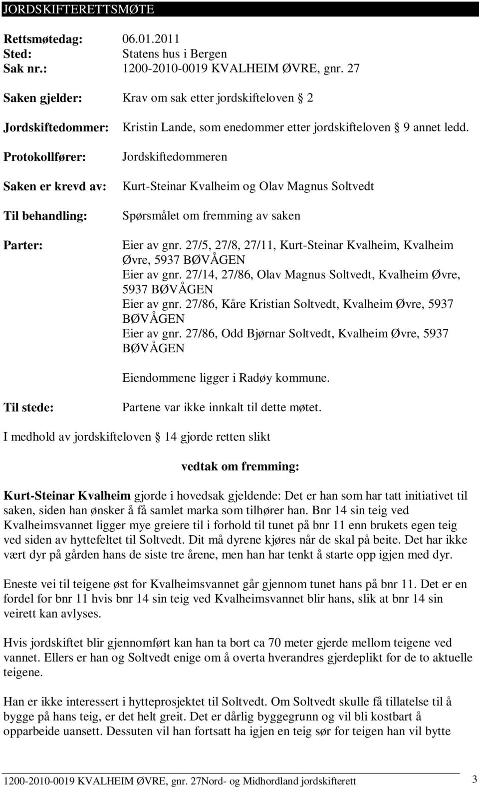 Jordskiftedommeren Kurt-Steinar Kvalheim og Olav Magnus Soltvedt Spørsmålet om fremming av saken Eier av gnr. 27/5, 27/8, 27/11, Kurt-Steinar Kvalheim, Kvalheim Øvre, 5937 Eier av gnr.