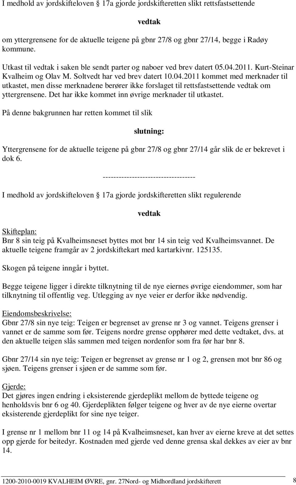 2011. Kurt-Steinar Kvalheim og Olav M. Soltvedt har ved brev datert 10.04.