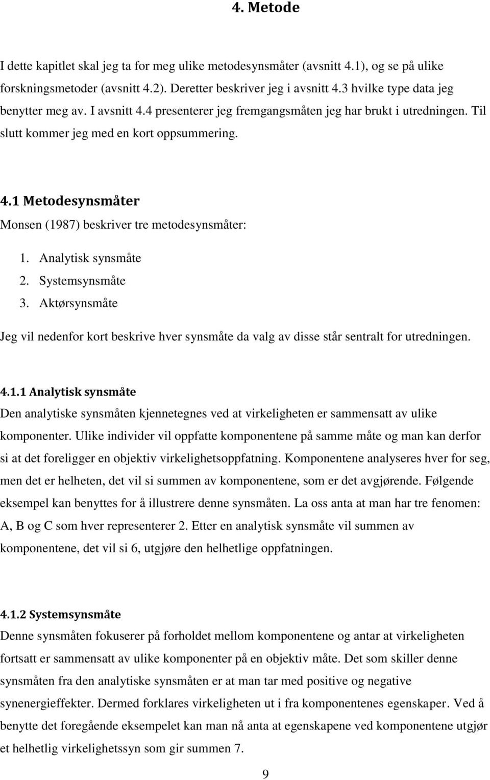 Analytisk synsmåte 2. Systemsynsmåte 3. Aktørsynsmåte Jeg vil nedenfor kort beskrive hver synsmåte da valg av disse står sentralt for utredningen. 4.1.