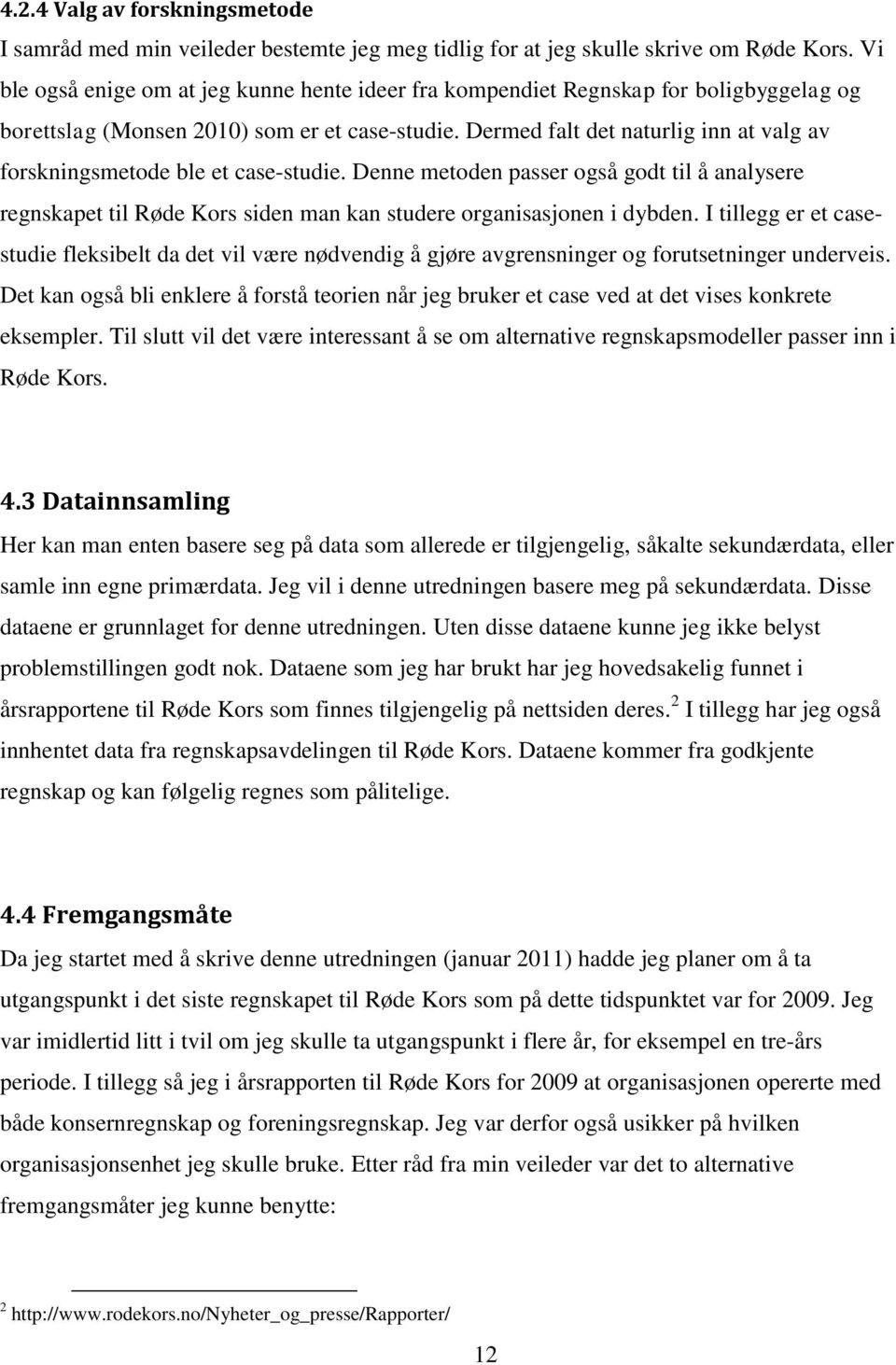 Dermed falt det naturlig inn at valg av forskningsmetode ble et case-studie. Denne metoden passer også godt til å analysere regnskapet til Røde Kors siden man kan studere organisasjonen i dybden.