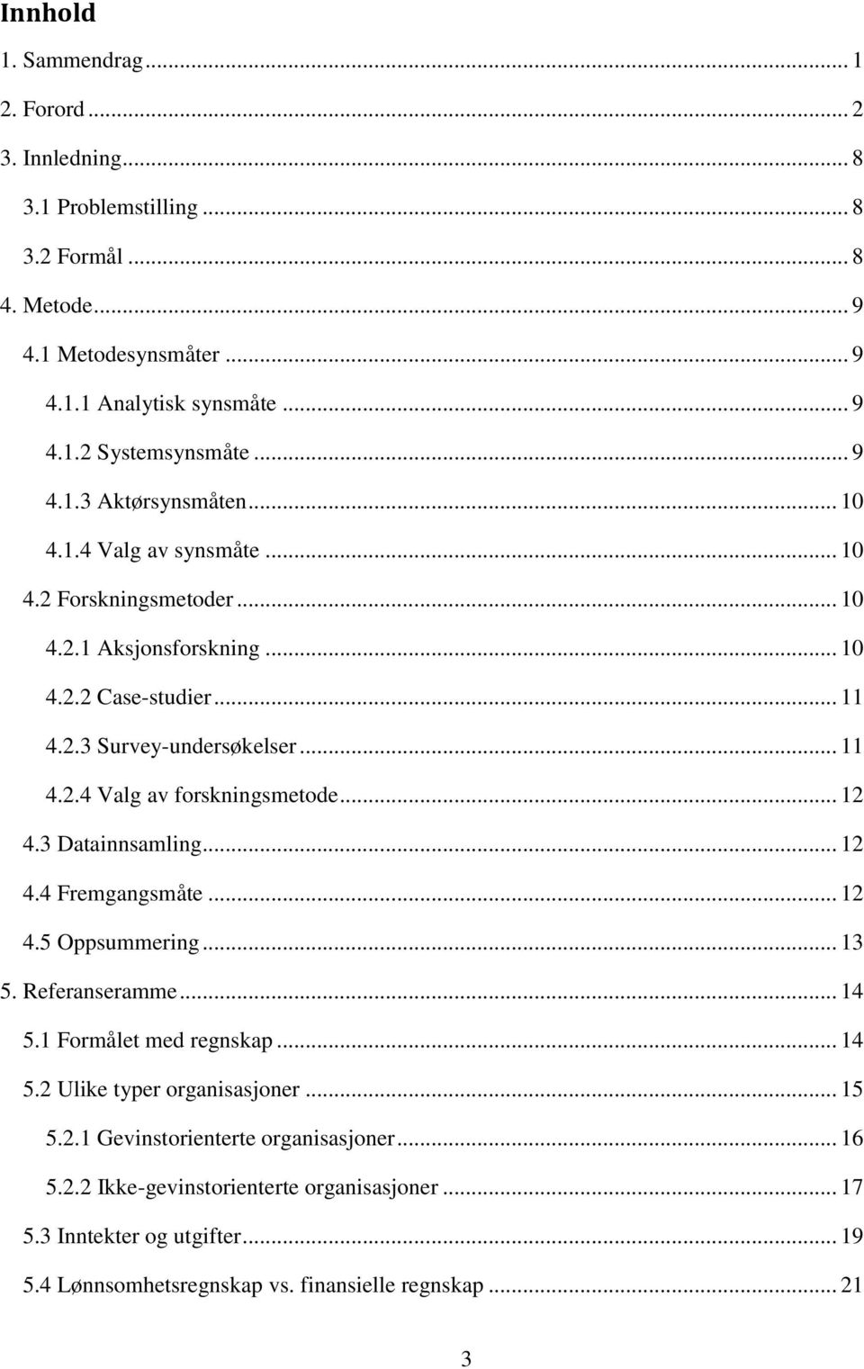 .. 12 4.3 Datainnsamling... 12 4.4 Fremgangsmåte... 12 4.5 Oppsummering... 13 5. Referanseramme... 14 5.1 Formålet med regnskap... 14 5.2 Ulike typer organisasjoner... 15 5.2.1 Gevinstorienterte organisasjoner.