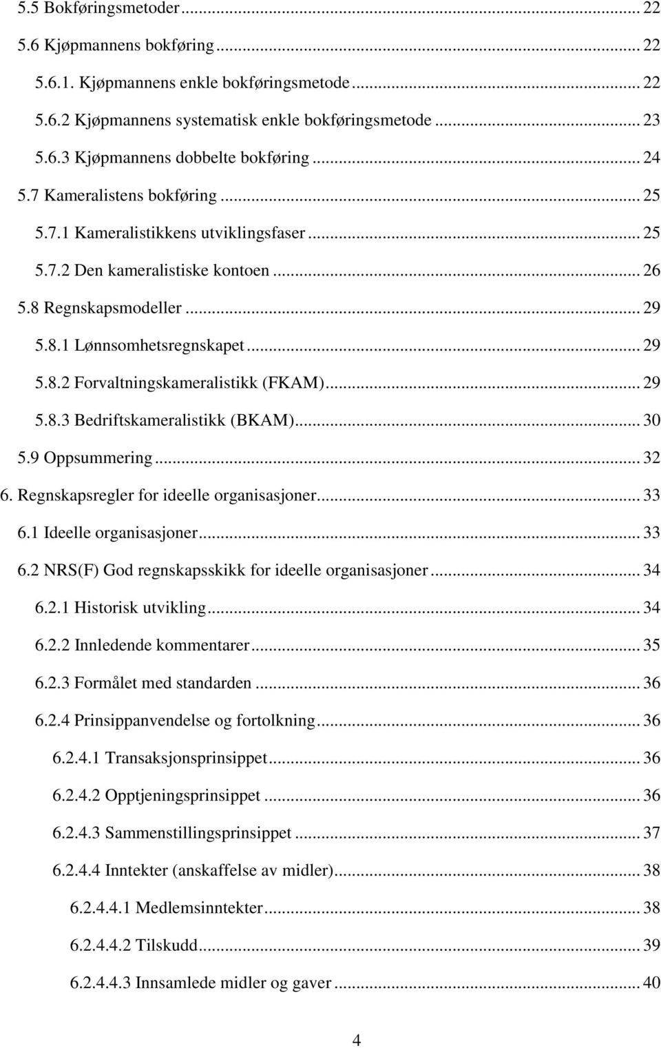 .. 29 5.8.3 Bedriftskameralistikk (BKAM)... 30 5.9 Oppsummering... 32 6. Regnskapsregler for ideelle organisasjoner... 33 6.1 Ideelle organisasjoner... 33 6.2 NRS(F) God regnskapsskikk for ideelle organisasjoner.