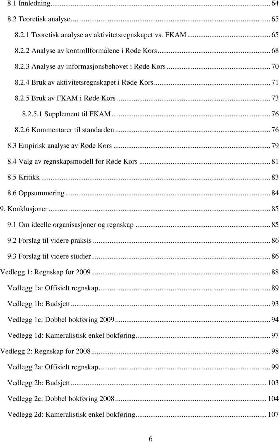 .. 79 8.4 Valg av regnskapsmodell for Røde Kors... 81 8.5 Kritikk... 83 8.6 Oppsummering... 84 9. Konklusjoner... 85 9.1 Om ideelle organisasjoner og regnskap... 85 9.2 Forslag til videre praksis.