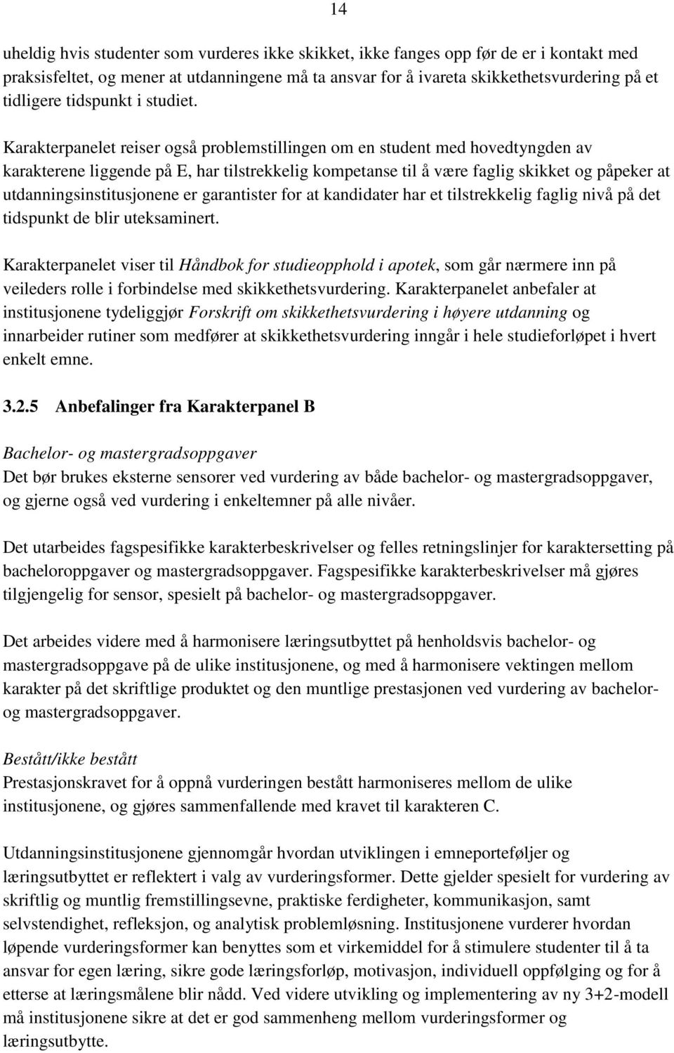 Karakterpanelet reiser også problemstillingen om en student med hovedtyngden av karakterene liggende på E, har tilstrekkelig kompetanse til å være faglig skikket og påpeker at