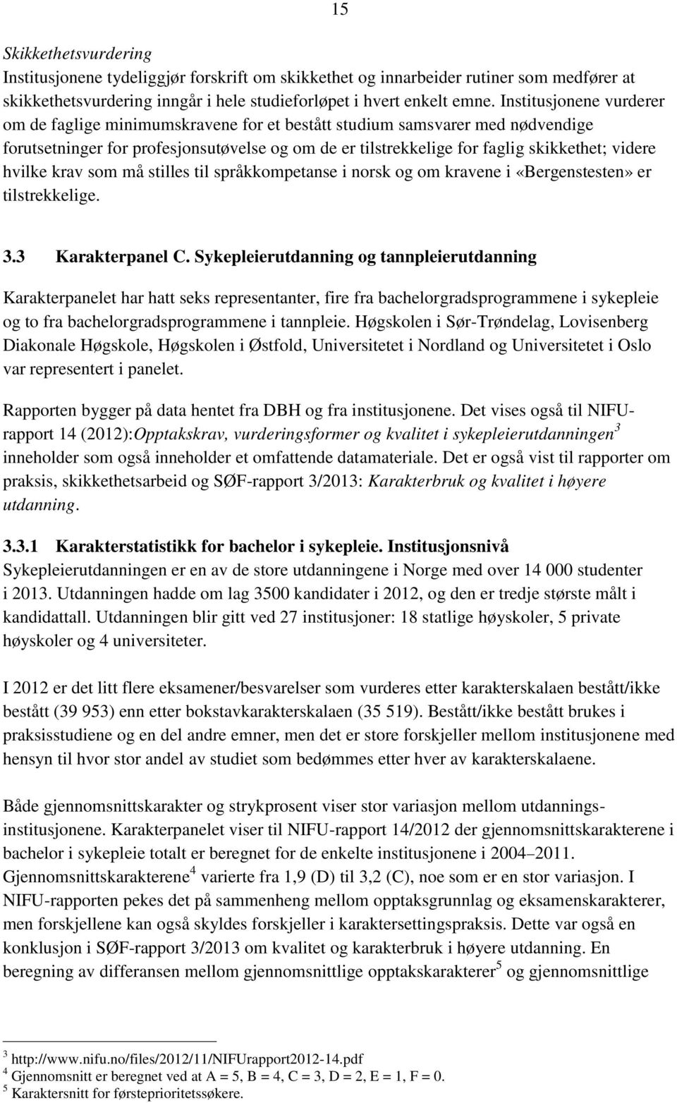 hvilke krav som må stilles til språkkompetanse i norsk og om kravene i «Bergenstesten» er tilstrekkelige. 3.3 Karakterpanel C.