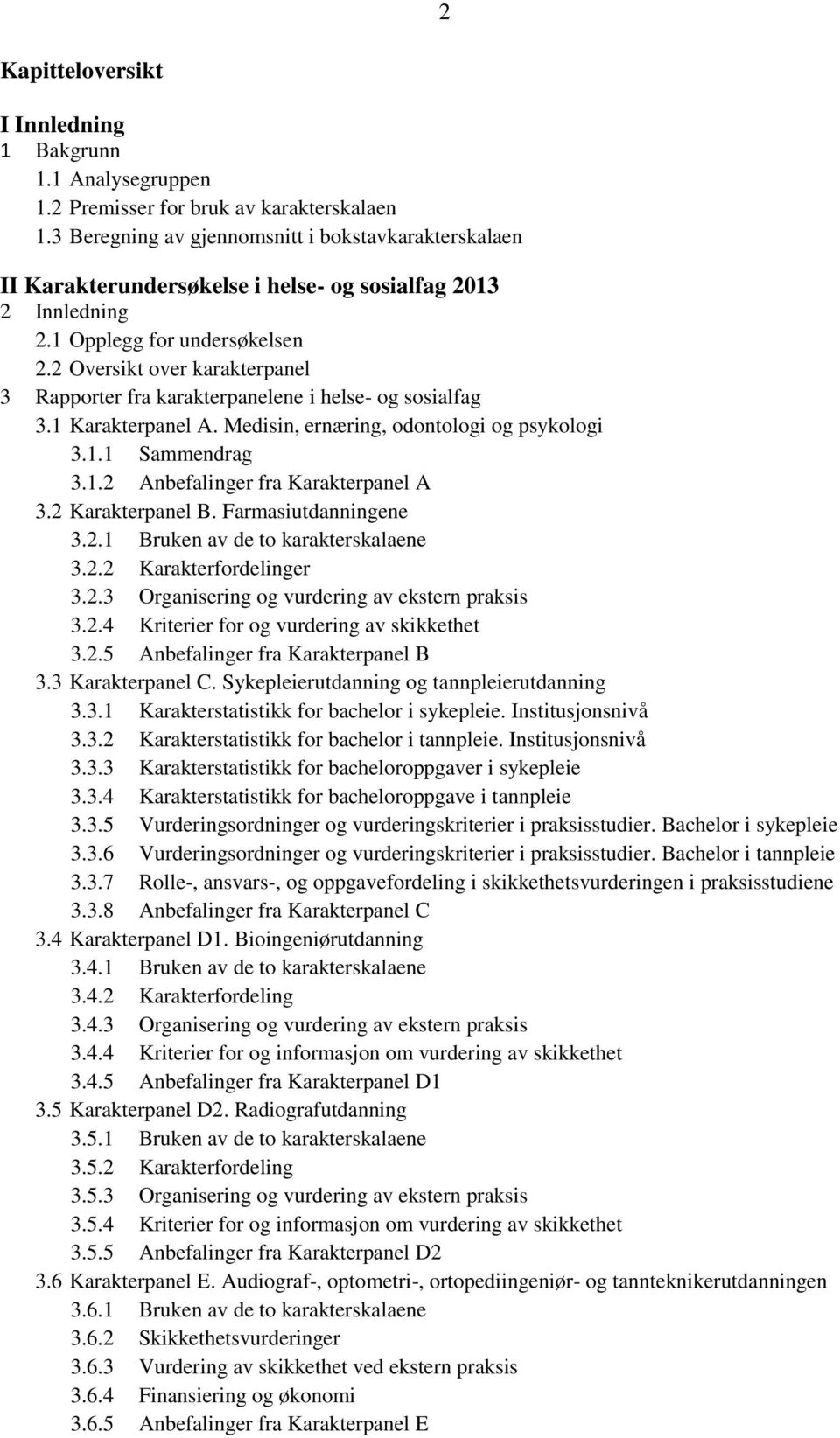 2 Oversikt over karakterpanel 3 Rapporter fra karakterpanelene i helse- og sosialfag 3.1 Karakterpanel A. Medisin, ernæring, odontologi og psykologi 3.1.1 Sammendrag 3.1.2 Anbefalinger fra Karakterpanel A 3.