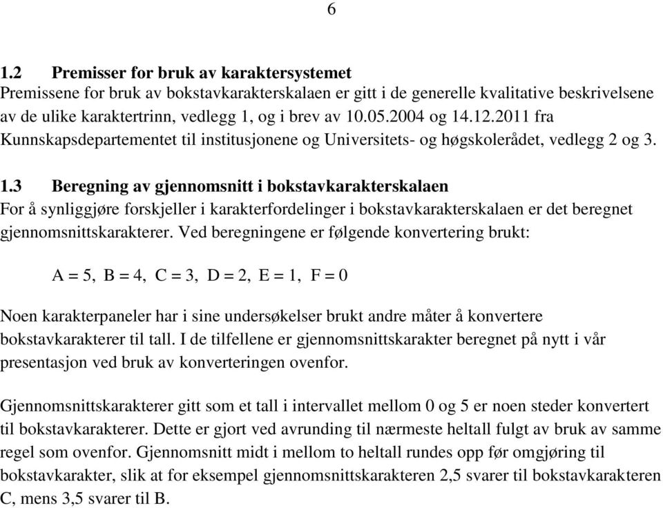 Ved beregningene er følgende konvertering brukt: A = 5, B = 4, C = 3, D = 2, E = 1, F = 0 Noen karakterpaneler har i sine undersøkelser brukt andre måter å konvertere bokstavkarakterer til tall.