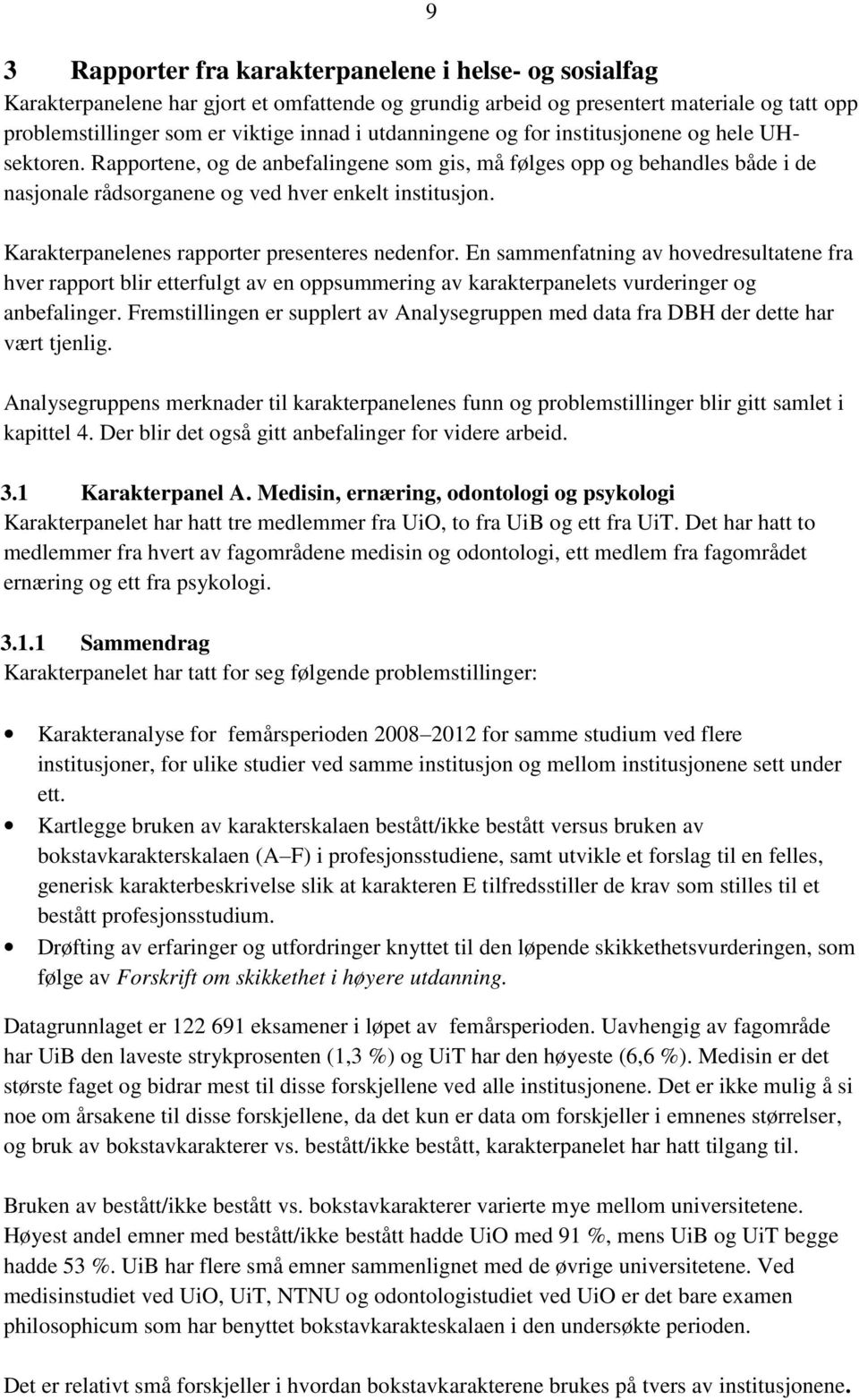 Karakterpanelenes rapporter presenteres nedenfor. En sammenfatning av hovedresultatene fra hver rapport blir etterfulgt av en oppsummering av karakterpanelets vurderinger og anbefalinger.