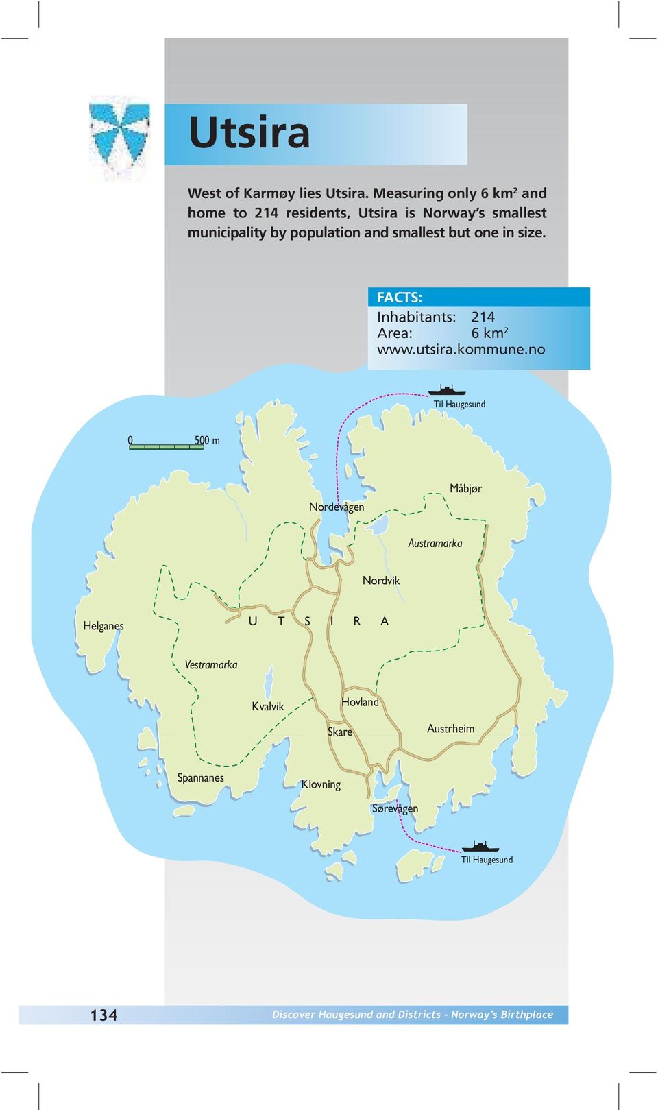 population and smallest but one in size. FACTS: Inhabitants: 214 Area: 6 km 2 www.utsira.kommune.